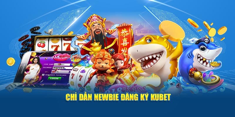 Đăng Ký Kubet - Hướng Dẫn Đủ Bước Dành Cho Lính Mới 5 Chỉ dẫn newbie đăng ký Kubet