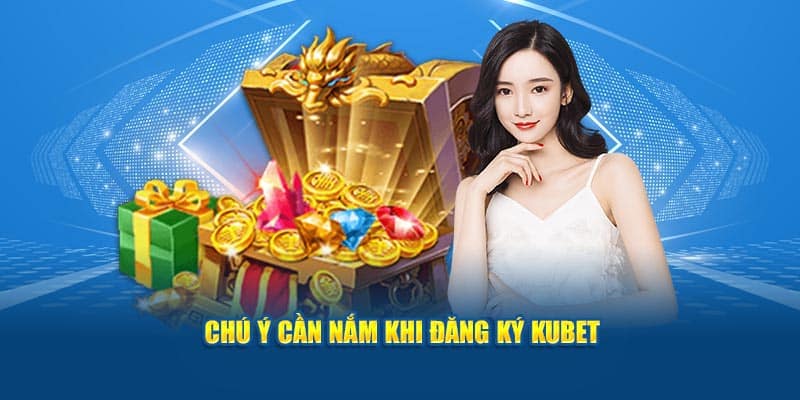 Đăng Ký Kubet - Hướng Dẫn Đủ Bước Dành Cho Lính Mới 6 Chú ý cần nắm khi đăng ký Kubet