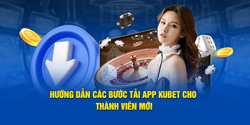 Tải App KUBET - Quy Trình Cho Thành Viên Mới 2024 6 Hướng dẫn các bước tải app KUBET cho thành viên mới