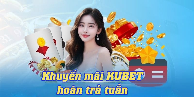 Khuyến Mãi KUBET - Tổng Hợp Các Ưu Đãi Mới Nhất 2024 4 Ưu đãi hoàn cược tuần KUBET áp dụng cho hội viên