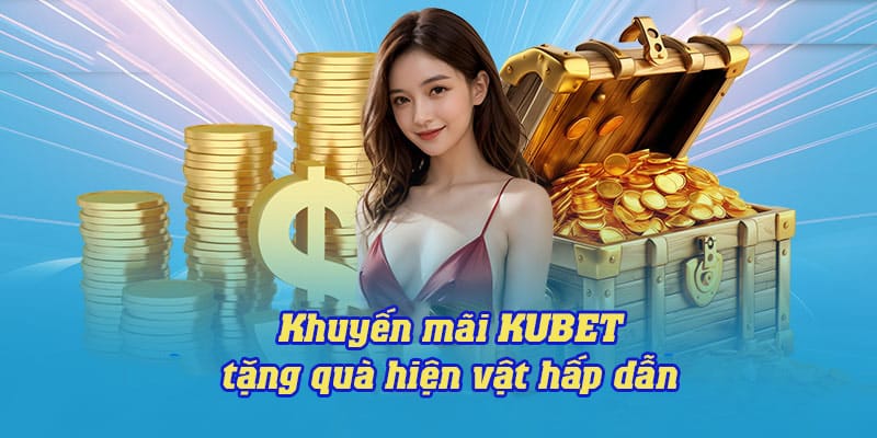 Khuyến Mãi KUBET - Tổng Hợp Các Ưu Đãi Mới Nhất 2024 2 Quà tặng hiện vật, tri ân hội viên gia nhập KUBET
