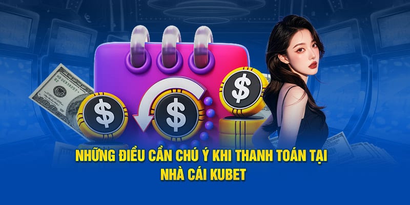 Nạp Tiền KUBET - Hướng Dẫn Quy Trình Cho Thành Viên Mới 8 Những điều cần chú ý khi bắt đầu giao dịch tại hệ thống