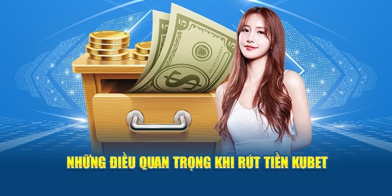 Rút Tiền KUBET - Bí Quyết Siêu Nhanh Chỉ Với Vài Bước 2024! 8 Những điều quan trọng khi rút tiền Kubet
