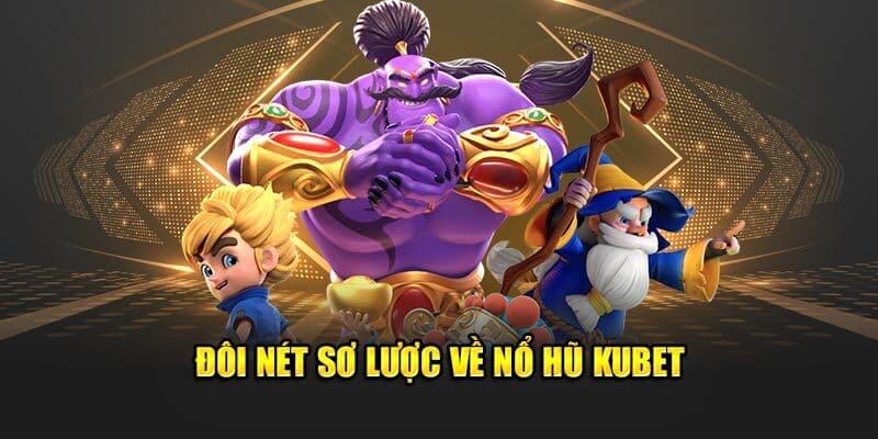 Nổ Hũ Kubet - Sảnh Quay Thưởng Siêu Lôi Cuốn Dành Cho Bạn 1 Những điều giới thiệu sơ lược về sảnh quay Nổ hũ KUBET