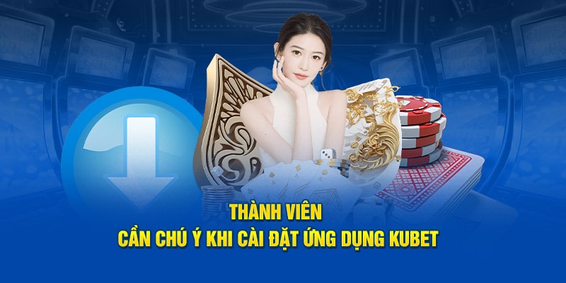 Tải App KUBET - Quy Trình Cho Thành Viên Mới 2024 10 Thành viên cần chú ý khi cài đặt ứng dụng KUBET