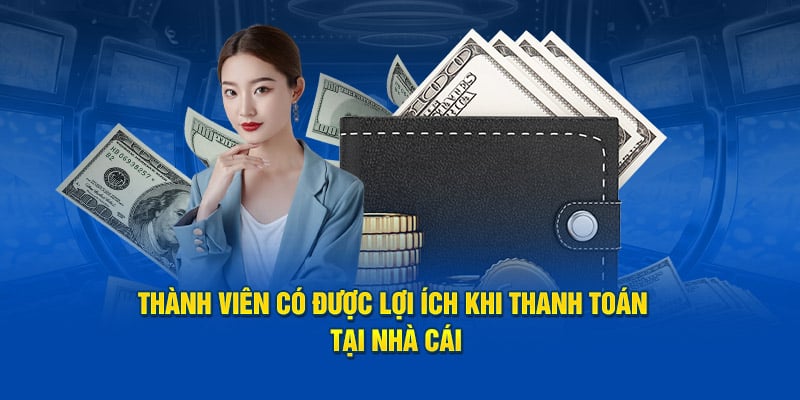 Nạp Tiền KUBET - Hướng Dẫn Quy Trình Cho Thành Viên Mới 7 Thành viên có được lợi ích khi thanh toán tại nhà cái