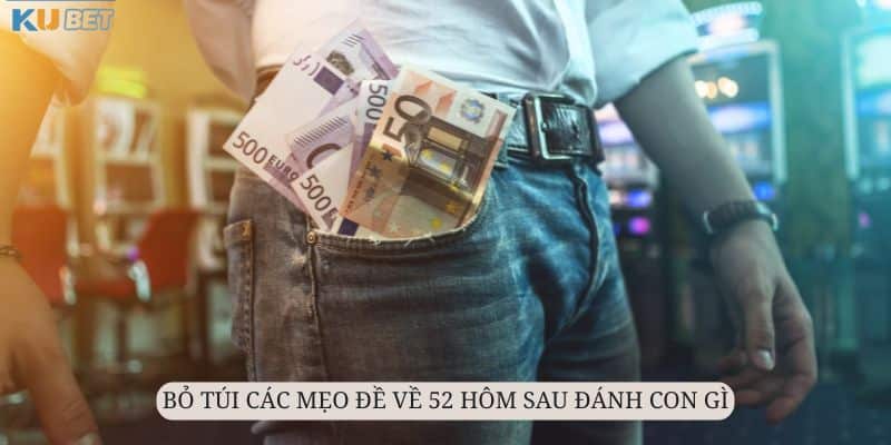Đề về 52 Hôm Sau Đánh Con Gì? Góc Giải Đáp Đầy Đủ Nhất 10 Áp dụng các mẹo độc đáo từ các chuyên gia Kubet dày dặn kinh nghiệm