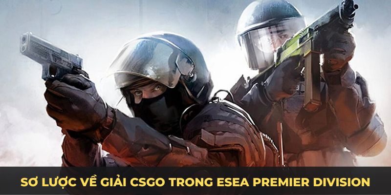 CSGO ESEA Premier Division – Thông Tin Về Giải Đấu 5 Sơ lược về giải CSGO trong ESEA Premier Division