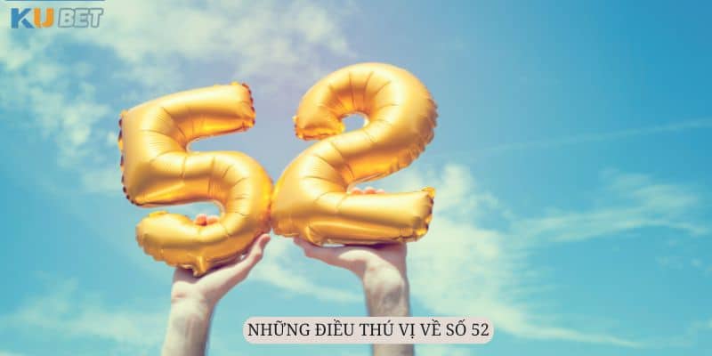 Đề về 52 Hôm Sau Đánh Con Gì? Góc Giải Đáp Đầy Đủ Nhất 6 Đề về 52 hôm sau đánh con gì? Những thông tin cần biết về con số 52